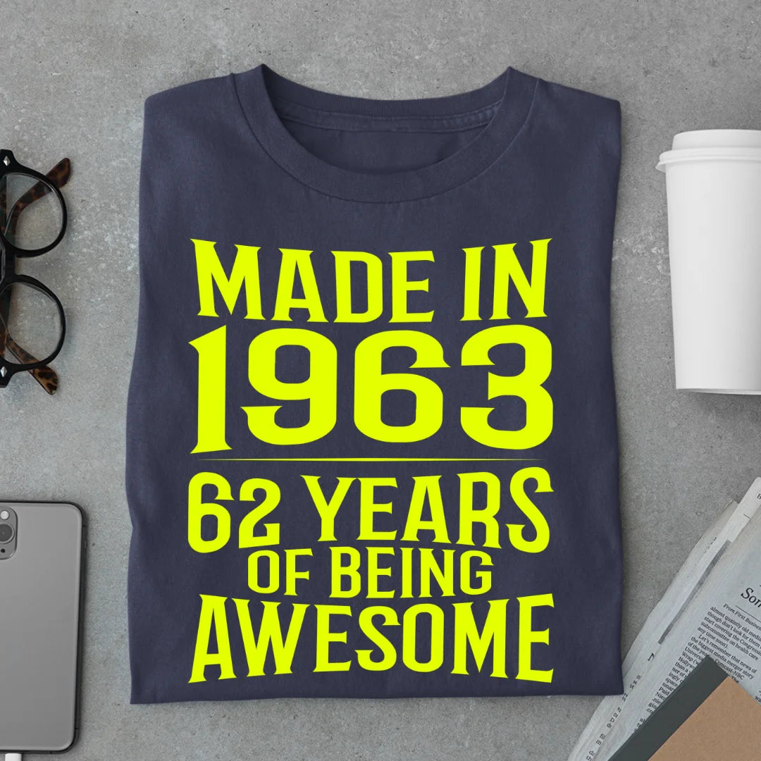 MADE IN 1963 - 62 YEARS OF BEING AWESOME