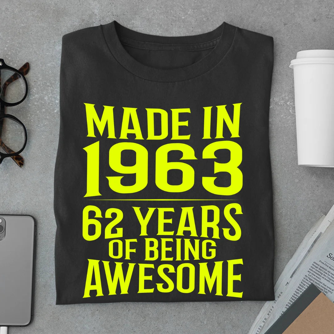 MADE IN 1963 - 62 YEARS OF BEING AWESOME